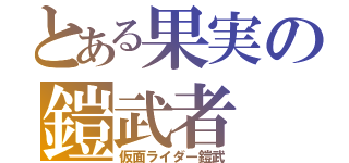 とある果実の鎧武者（仮面ライダー鎧武）