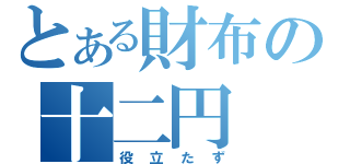 とある財布の十二円（役立たず）