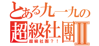 とある九一九の超級社團Ⅱ（超級社團？！）