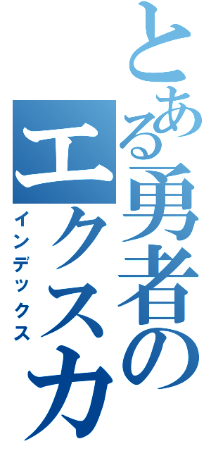 とある勇者のエクスカリバー（インデックス）