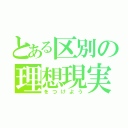 とある区別の理想現実（をつけよう）