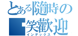 とある隨時の傻笑歡迎你～（インデックス）