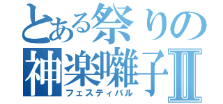 とある祭りの神楽囃子Ⅱ（フェスティバル）