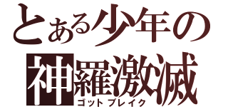 とある少年の神羅激滅（ゴットブレイク）