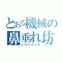 とある機械の鼻垂れ坊主（しばたよしき）