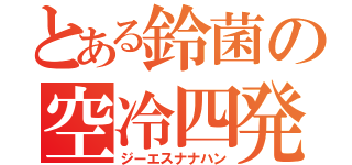 とある鈴菌の空冷四発（ジーエスナナハン）