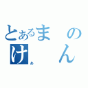 とあるまのけ　　ん（あ）