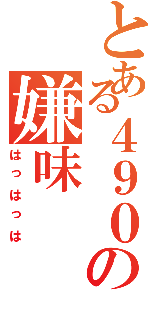 とある４９０の嫌味（はっはっは）