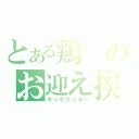 とある鶏のお迎え挨拶（キッケリッキー）