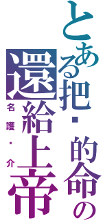 とある把你的命の還給上帝（名護啟介）