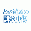 とある遊戯の誹謗中傷（プレイスタイル）