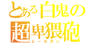 とある白鬼の超卑猥砲（レールガン）