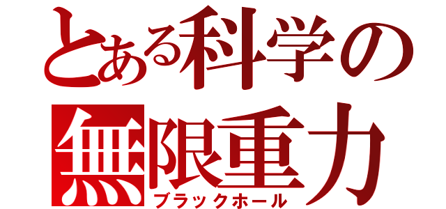 とある科学の無限重力（ブラックホール）