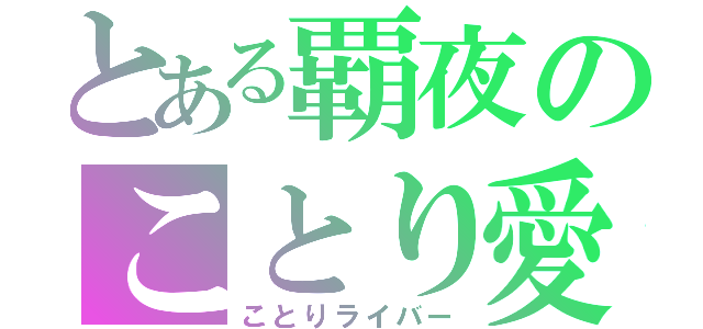 とある覇夜のことり愛（ことりライバー）