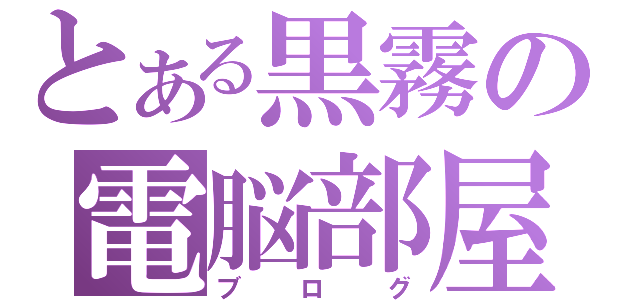 とある黒霧の電脳部屋（ブログ）