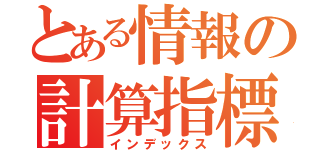 とある情報の計算指標（インデックス）