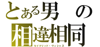 とある男の相違相同（セイクリッド・ヴィシャス）