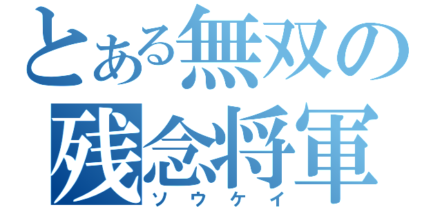 とある無双の残念将軍（ソウケイ）