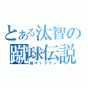 とある汰智の蹴球伝説（副キャプテン）