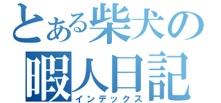 とある柴犬の暇人日記（インデックス）