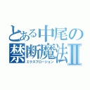 とある中尾の禁断魔法Ⅱ（エクスプロージョン）