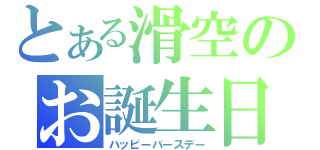 とある滑空のお誕生日（ハッピーバースデー）