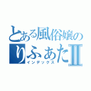 とある風俗嬢のりふぁたんⅡ（インデックス）