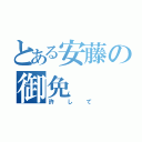 とある安藤の御免（許して）