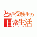 とある受験生の日常生活（ボイパ）