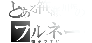 とある笹瀬川佐々美のフルネーム（噛みやすい）