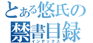 とある悠氏の禁書目録（インデックス）