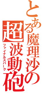 とある魔理沙の超波動砲（ファイナルスパーク）