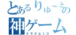 とあるりゅ～とむの神ゲーム（ドラクエ１０）