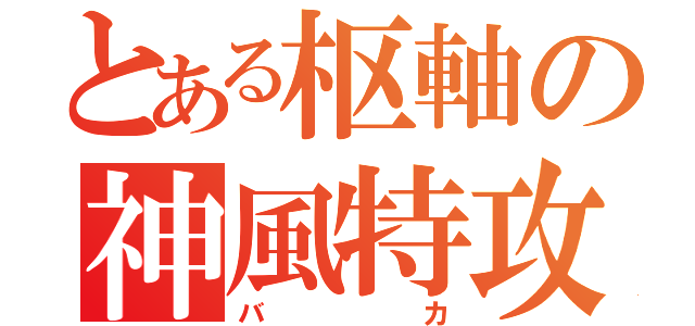 とある枢軸の神風特攻（バカ）