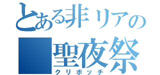 とある非リアの 聖夜祭（クリボッチ）