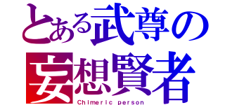 とある武尊の妄想賢者（Ｃｈｉｍｅｒｉｃ ｐｅｒｓｏｎ）