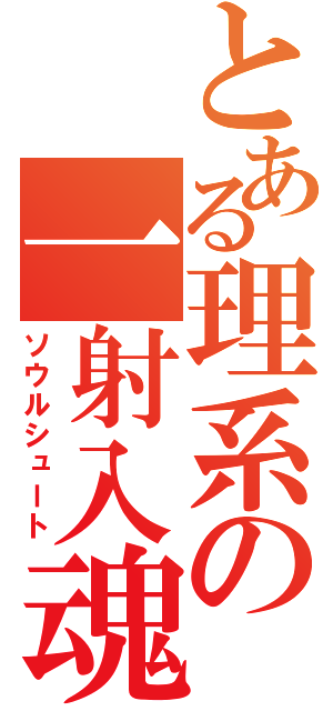 とある理系の一射入魂（ソウルシュート）