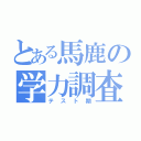 とある馬鹿の学力調査（テスト期）