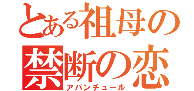 とある祖母の禁断の恋（アバンチュール）