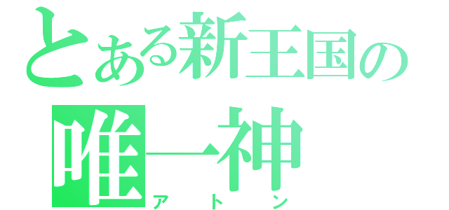 とある新王国の唯一神（アトン）