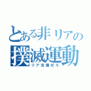 とある非リアの撲滅運動（リア充爆ぜろ）