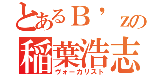 とあるＢ\'ｚの稲葉浩志（ヴォーカリスト）