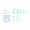 とある白恋の反逆人（木瀧常緒）