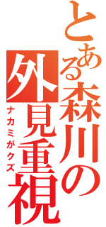 とある森川の外見重視（ナカミがクズ）