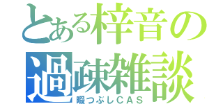 とある梓音の過疎雑談（暇つぶしＣＡＳ）