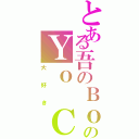 とある吾のＢｏｓｓのＹｏ Ｃｈｅｏｎｇ（大好き）