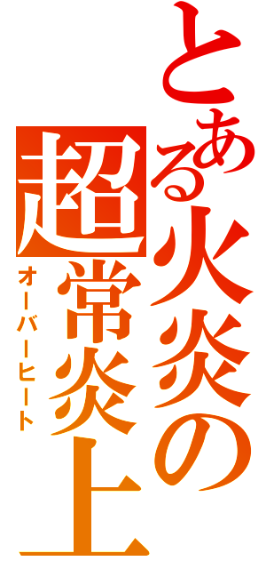 とある火炎の超常炎上（オーバーヒート）