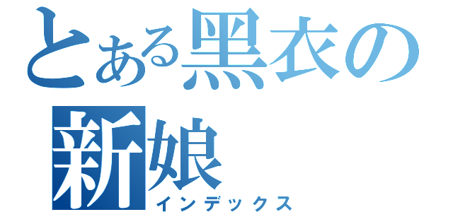 とある黑衣の新娘（インデックス）