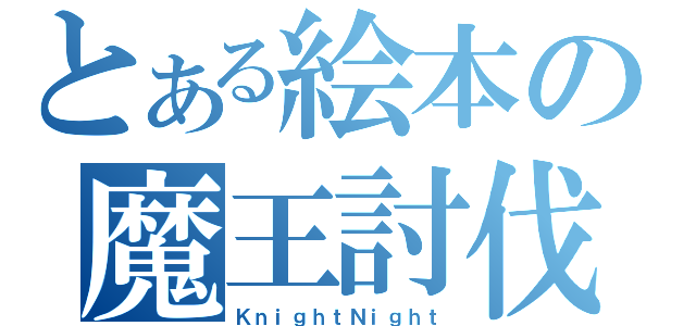 とある絵本の魔王討伐（ＫｎｉｇｈｔＮｉｇｈｔ）