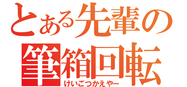 とある先輩の筆箱回転（けいごつかえやー）